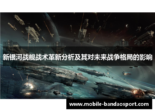 新银河战舰战术革新分析及其对未来战争格局的影响
