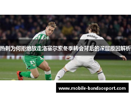热刺为何拒绝放走洛塞尔索冬季转会背后的深层原因解析