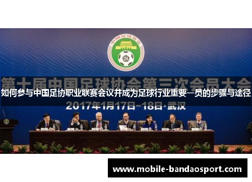 如何参与中国足协职业联赛会议并成为足球行业重要一员的步骤与途径