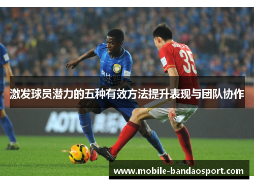 激发球员潜力的五种有效方法提升表现与团队协作