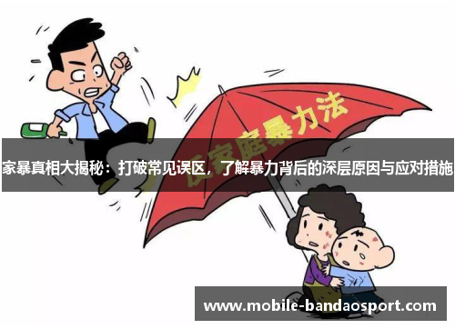 家暴真相大揭秘：打破常见误区，了解暴力背后的深层原因与应对措施