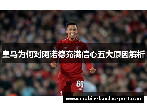 皇马为何对阿诺德充满信心五大原因解析