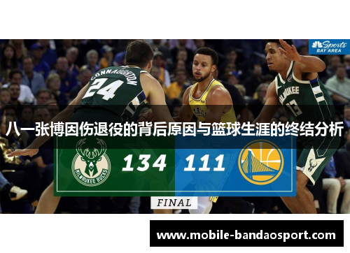 八一张博因伤退役的背后原因与篮球生涯的终结分析