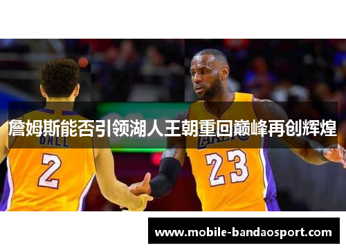 詹姆斯能否引领湖人王朝重回巅峰再创辉煌 詹姆斯能否引领湖人王朝重回巅峰再创辉煌