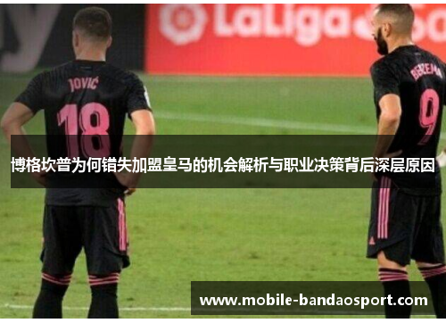 博格坎普为何错失加盟皇马的机会解析与职业决策背后深层原因