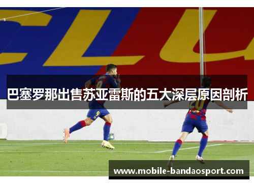 巴塞罗那出售苏亚雷斯的五大深层原因剖析