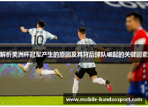 解析美洲杯冠军产生的原因及其背后球队崛起的关键因素