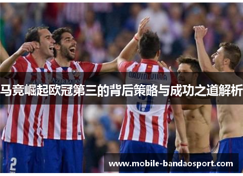 马竞崛起欧冠第三的背后策略与成功之道解析