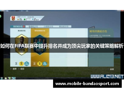 如何在FIFA联赛中提升排名并成为顶尖玩家的关键策略解析